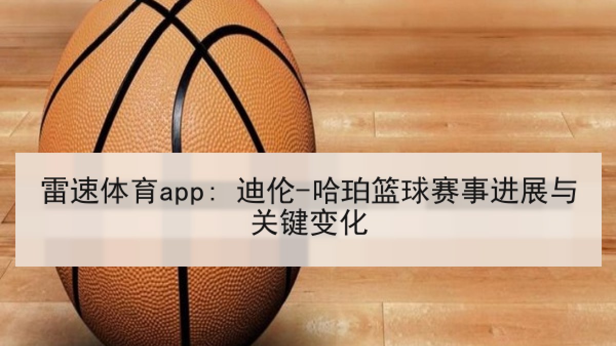 雷速体育app: 迪伦-哈珀篮球赛事进展与关键变化