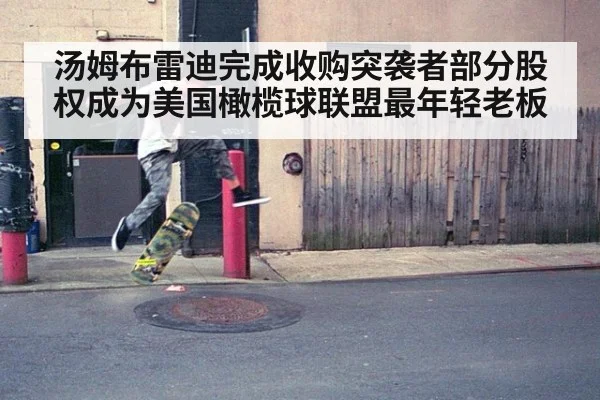 汤姆布雷迪完成收购突袭者部分股权成为美国橄榄球联盟最年轻老板
